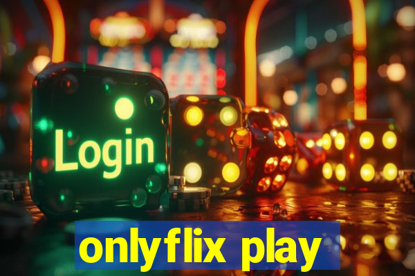 onlyflix play